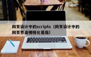 株洲网页设计中的scripts（网页设计中的网页界面栅格化是指）
