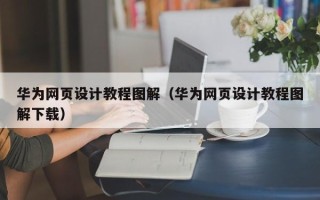 株洲华为网页设计教程图解（华为网页设计教程图解下载）
