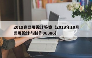 株洲2019春网页设计答案（2019年10月网页设计与制作06386）