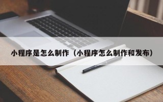 株洲小程序是怎么制作（小程序怎么制作和发布）